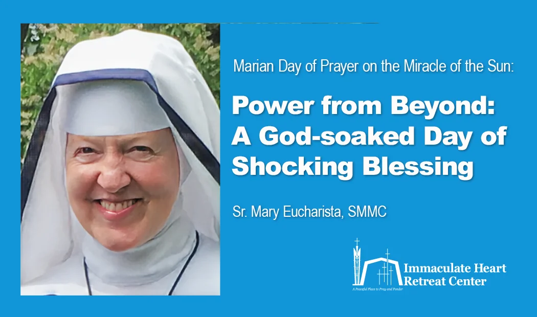 Marian Day of Prayer on the Miracle of the Sun: Power from Beyond--A God-soaked Day of Shocking Blessing